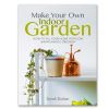 Make Your Own Indoor Garden - Sarah Durber